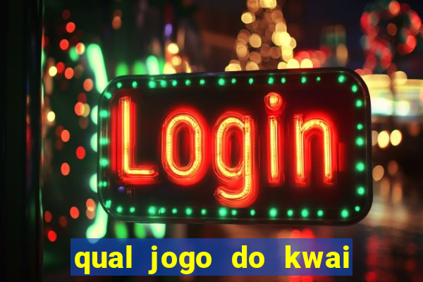 qual jogo do kwai que ganha mais dinheiro